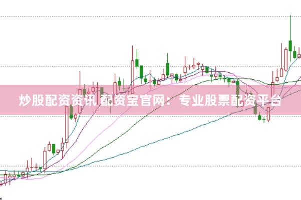 炒股配资资讯 配资宝官网：专业股票配资平台